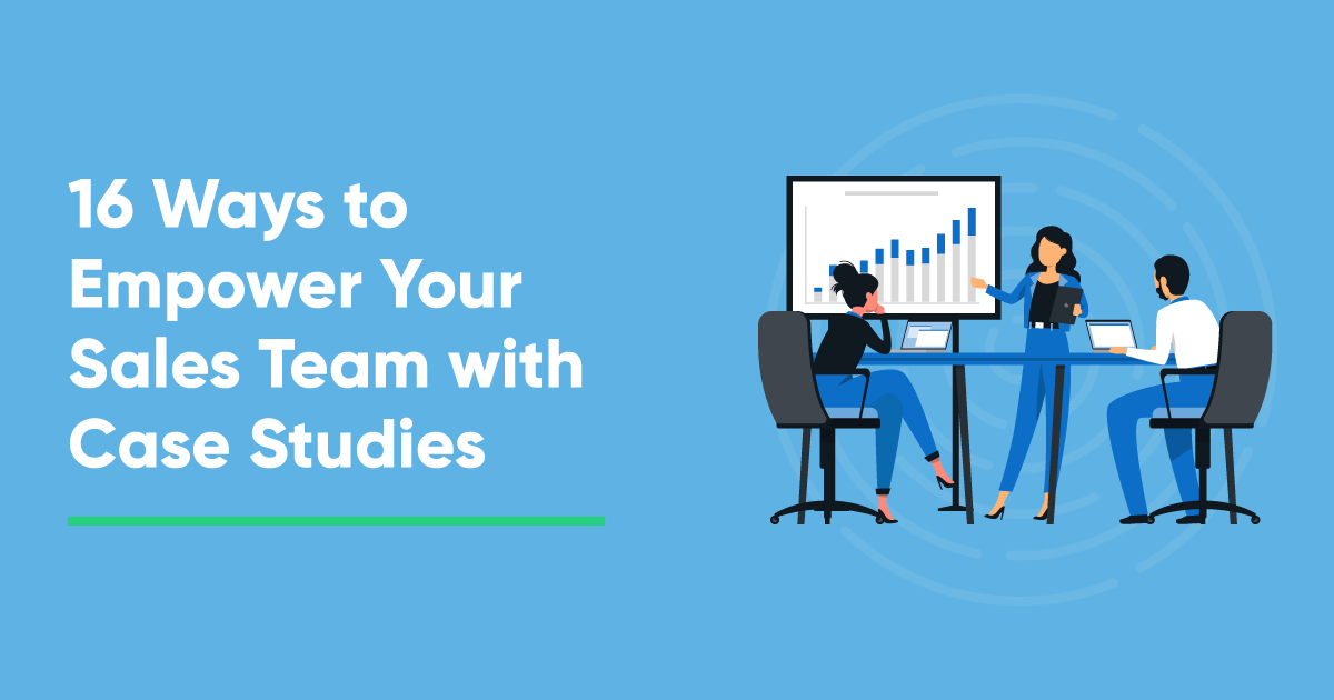 16 Ways To Empower Your Sales Team With Case Studies - Case Study Buddy